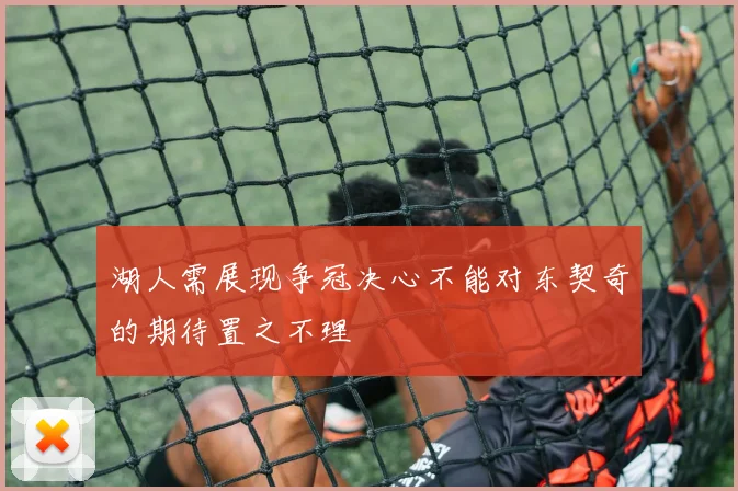 湖人需展现争冠决心不能对东契奇的期待置之不理